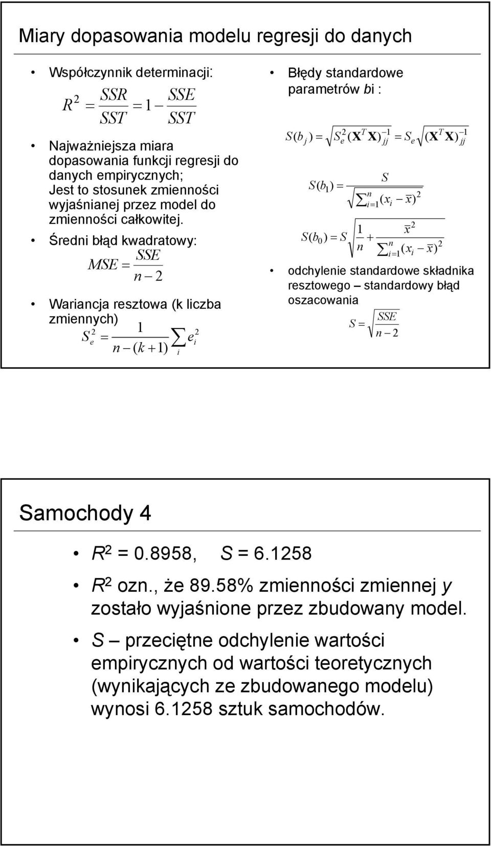 Średn błąd kwadratowy: SSE MSE = n Warancja resztowa (k lczba zmennych) S = e n k + e ( ) Błędy standardowe parametrów b : S( b ) T ( ) T j = Se X X jj = Se ( X X) jj S( b ) = S( b ) = S 0 n