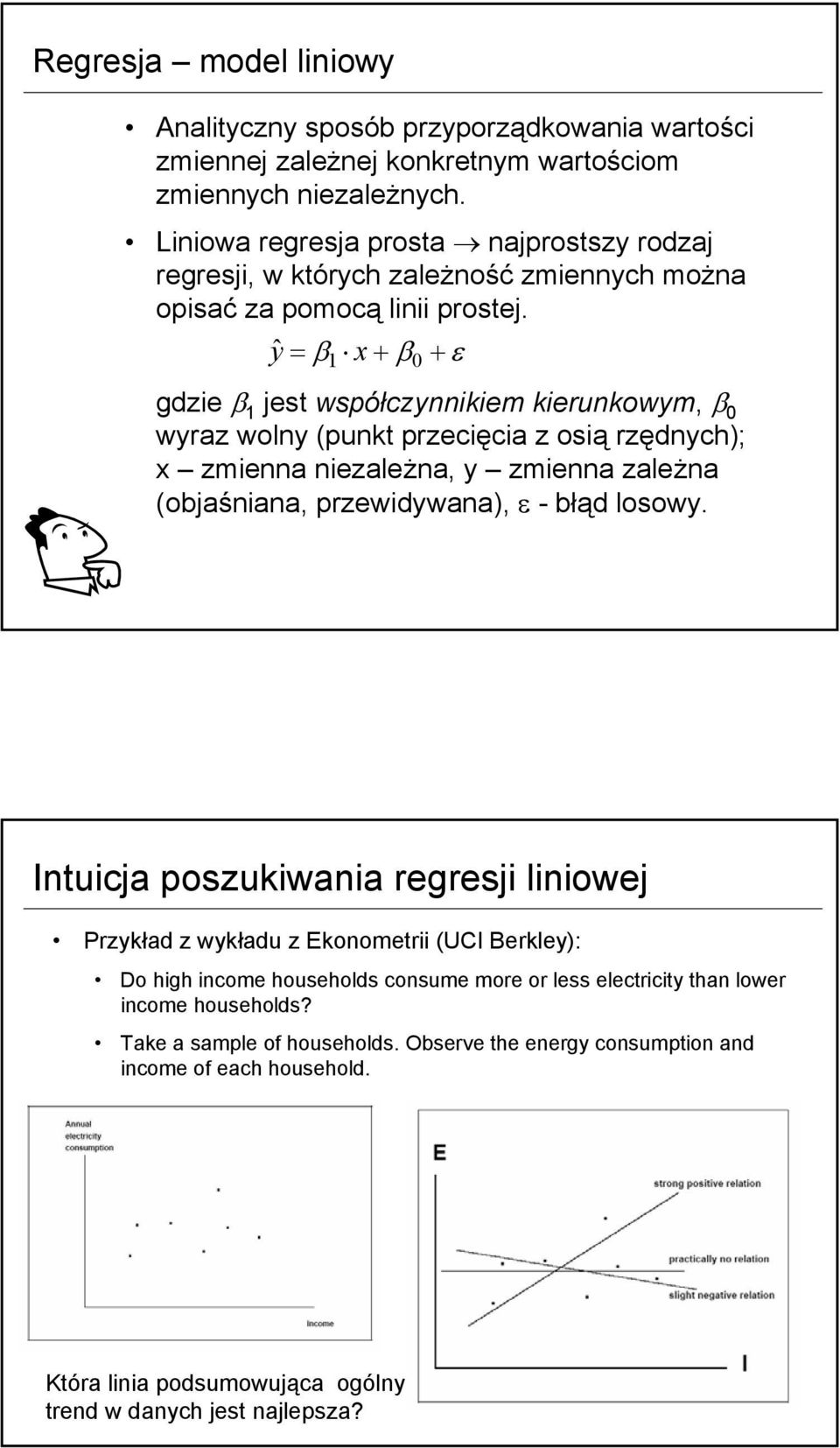 yˆ β x + β + ε = 0 gdze β jest współczynnkem kerunkowym, β 0 wyraz wolny (punkt przecęca z osą rzędnych); x zmenna nezależna, y zmenna zależna (objaśnana, przewdywana), ε -błąd losowy.