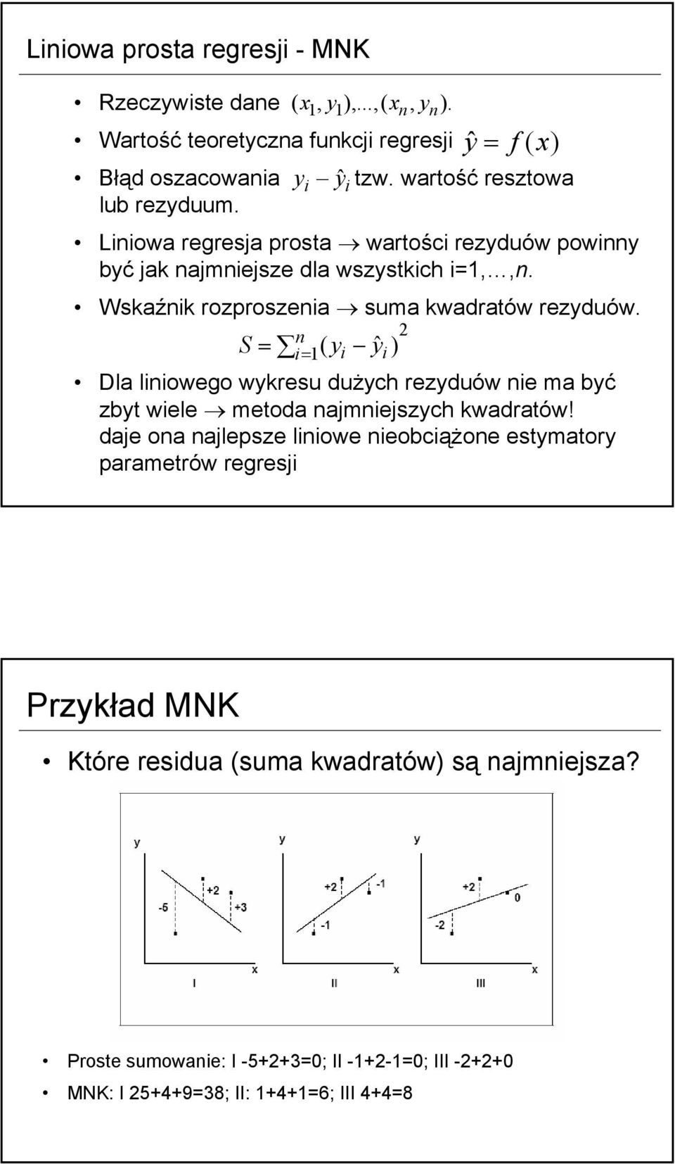 Wskaźnk rozproszena suma kwadratów rezyduów. S = n = ( y yˆ ) Dla lnowego wykresu dużych rezyduów ne ma być zbyt wele metoda najmnejszych kwadratów!