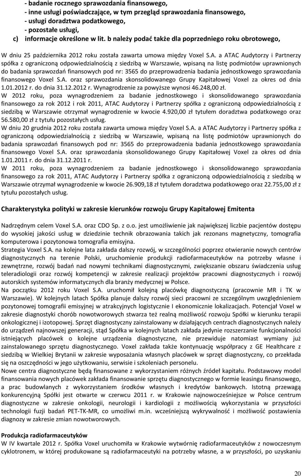 a ATAC Audytorzy i Partnerzy spółka z ograniczoną odpowiedzialnością z siedzibą w Warszawie, wpisaną na listę podmiotów uprawnionych do badania sprawozdań finansowych pod nr: 3565 do przeprowadzenia