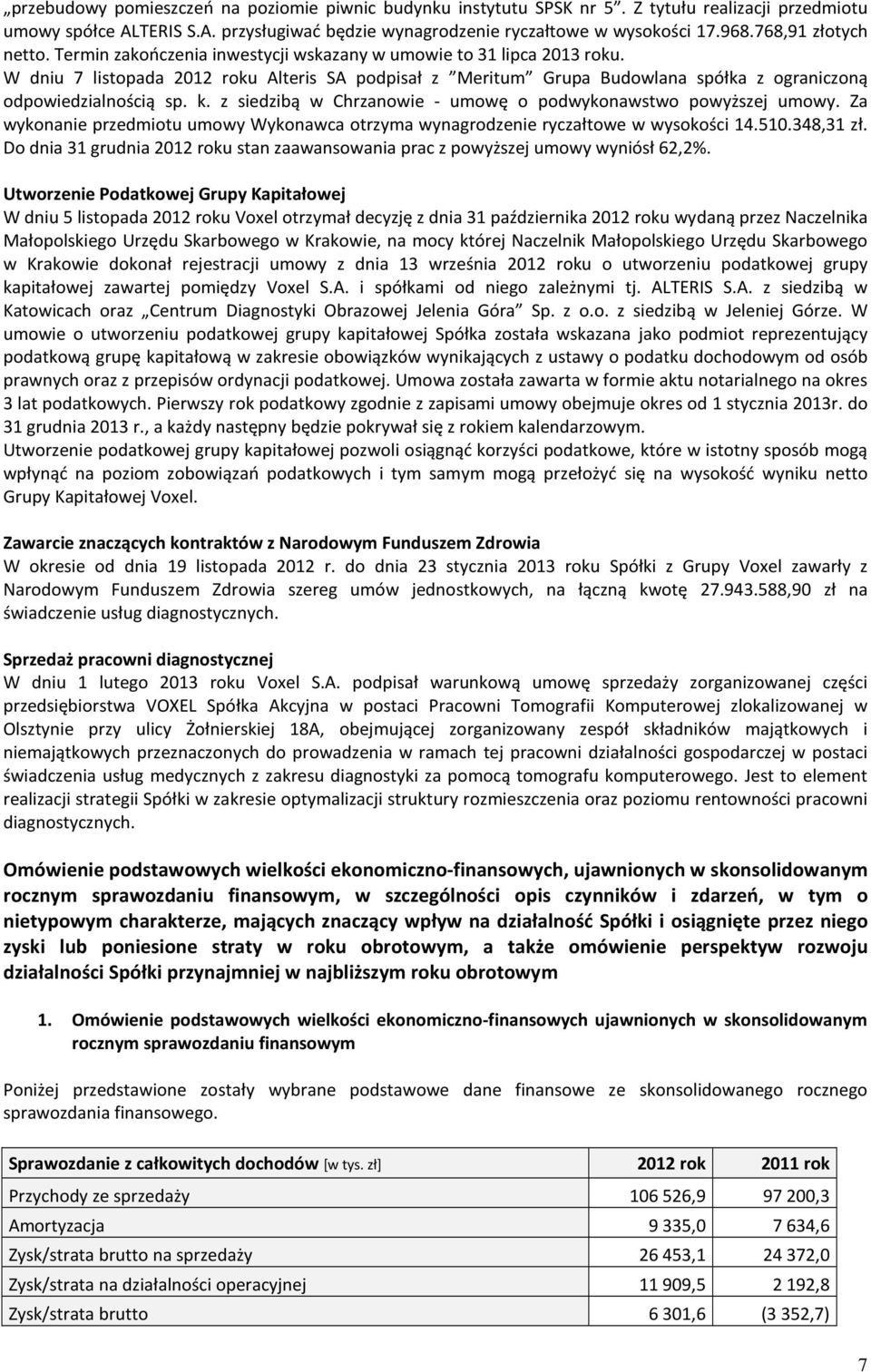 W dniu 7 listopada 2012 roku Alteris SA podpisał z Meritum Grupa Budowlana spółka z ograniczoną odpowiedzialnością sp. k. z siedzibą w Chrzanowie - umowę o podwykonawstwo powyższej umowy.