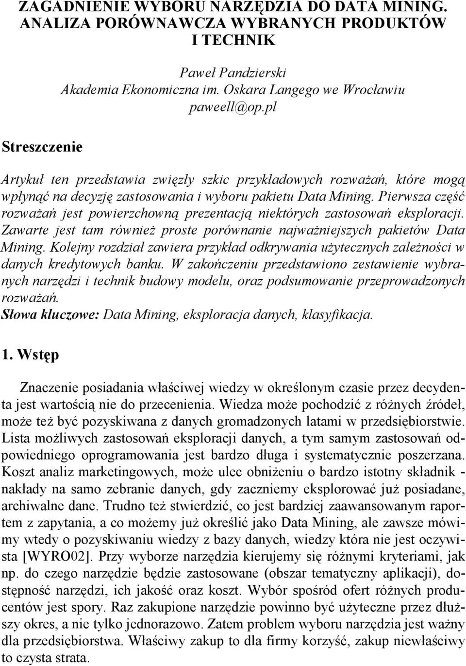 Pierwsza część rozwaŝań jest powierzchowną prezentacją niektórych zastosowań eksploracji. Zawarte jest tam równieŝ proste porównanie najwaŝniejszych pakietów Data Mining.