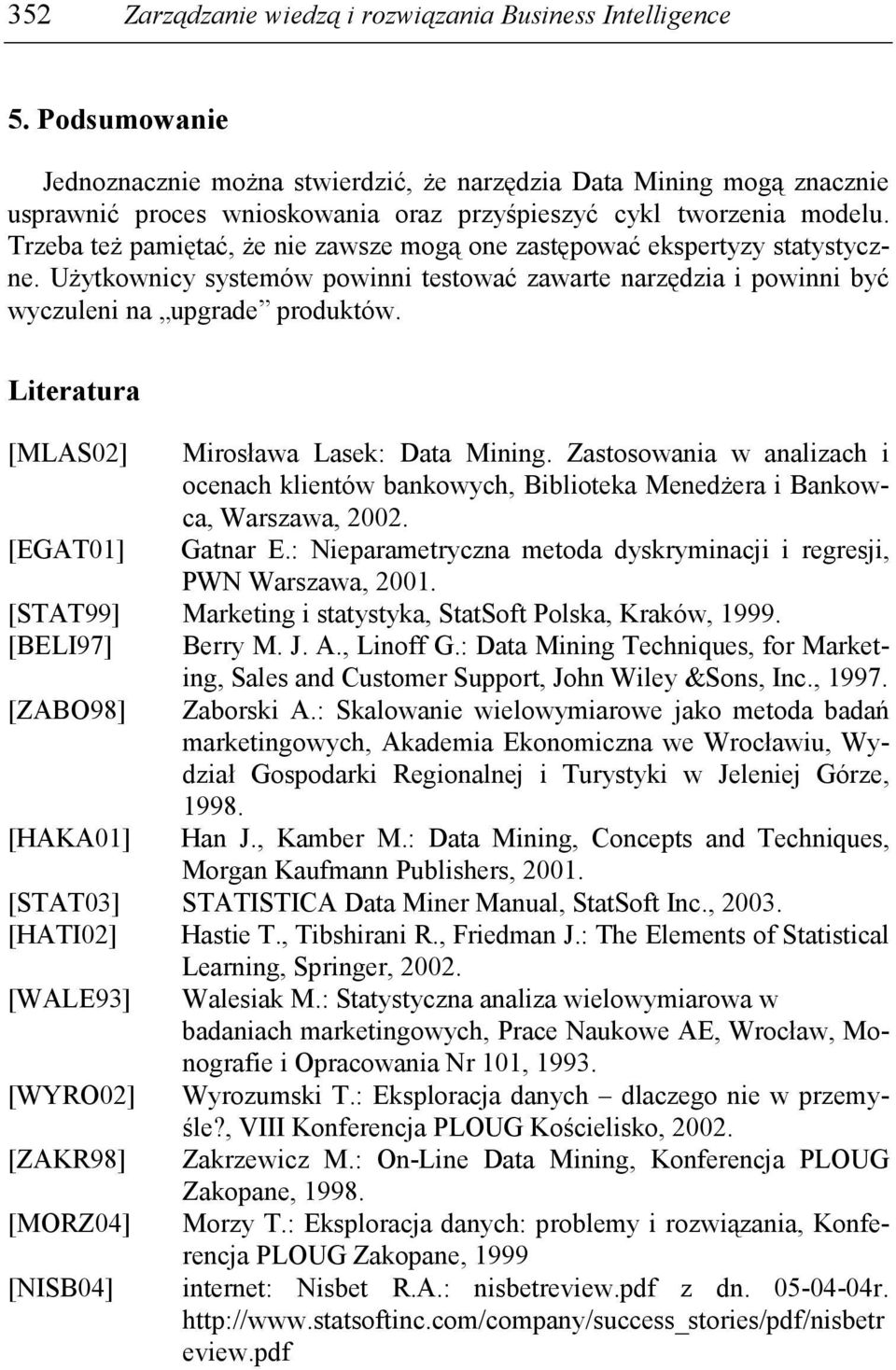 Trzeba teŝ pamiętać, Ŝe nie zawsze mogą one zastępować ekspertyzy statystyczne. UŜytkownicy systemów powinni testować zawarte narzędzia i powinni być wyczuleni na upgrade produktów.