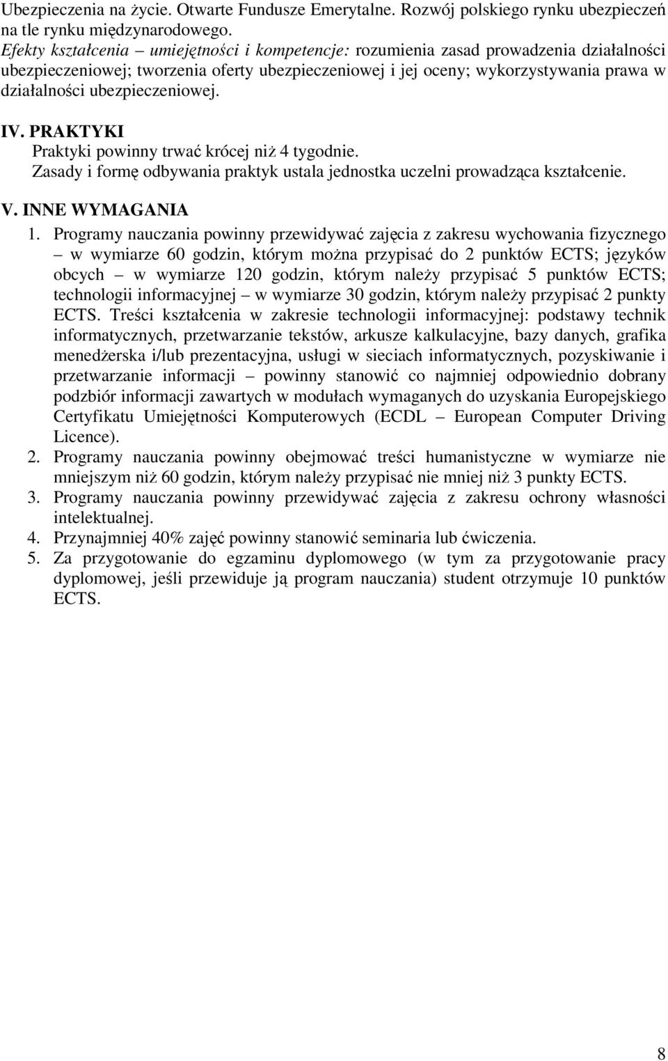 ubezpieczeniowej. IV. PRAKTYKI Praktyki powinny trwa krócej ni 4 tygodnie. Zasady i form odbywania praktyk ustala jednostka uczelni prowadzca kształcenie. V. INNE WYMAGANIA 1.