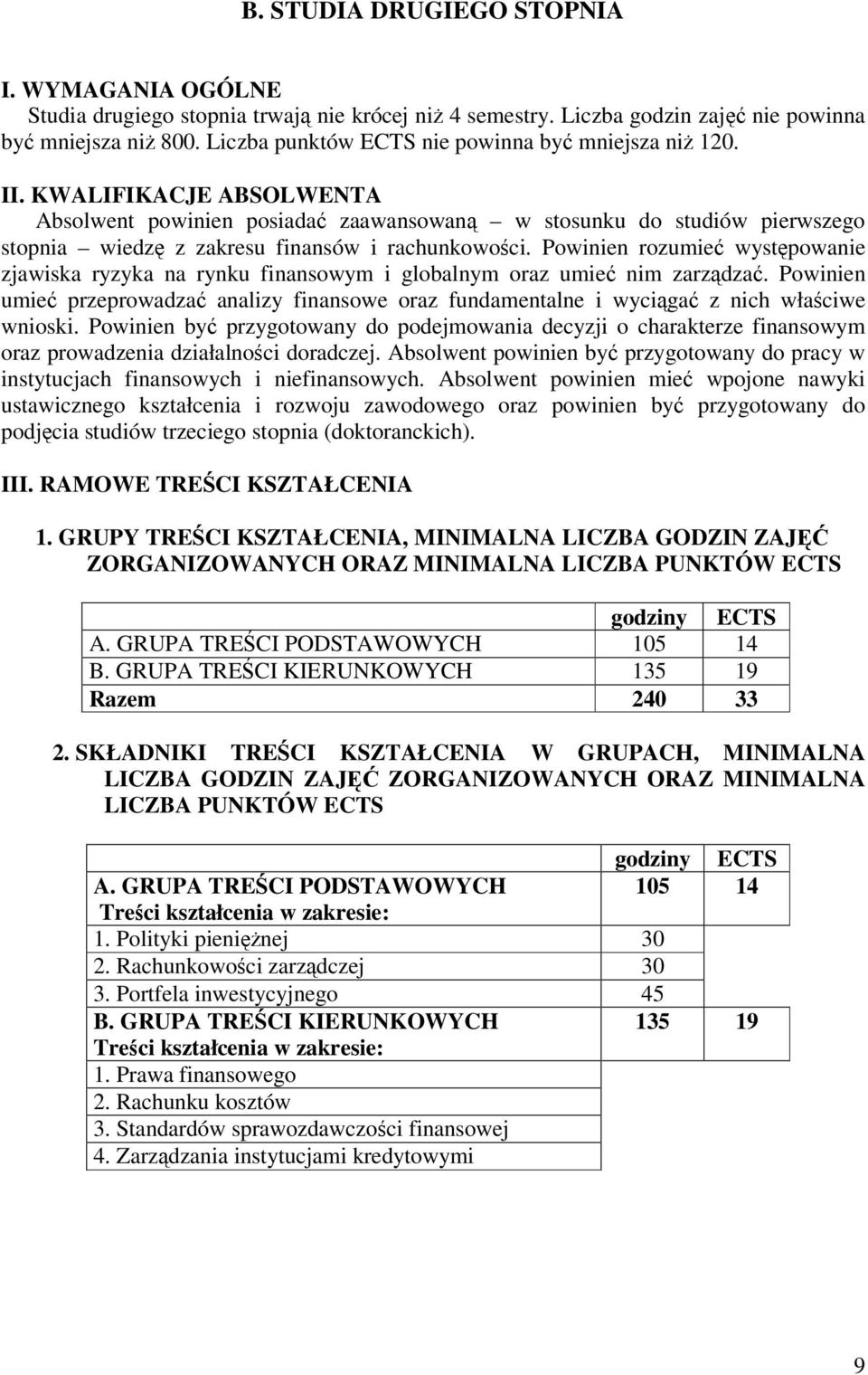 Powinien rozumie wystpowanie zjawiska ryzyka na rynku finansowym i globalnym oraz umie nim zarzdza. Powinien umie przeprowadza analizy finansowe oraz fundamentalne i wyciga z nich właciwe wnioski.