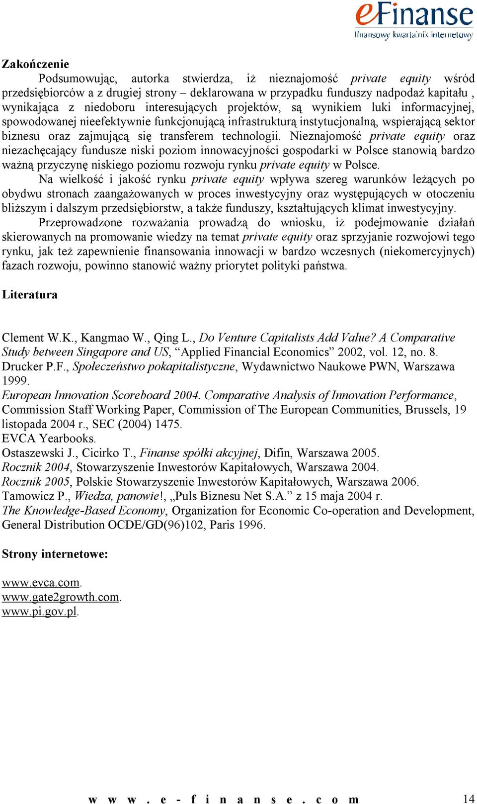 Nieznajomość private equity oraz niezachęcający fundusze niski poziom innowacyjności gospodarki w Polsce stanowią bardzo ważną przyczynę niskiego poziomu rozwoju rynku private equity w Polsce.