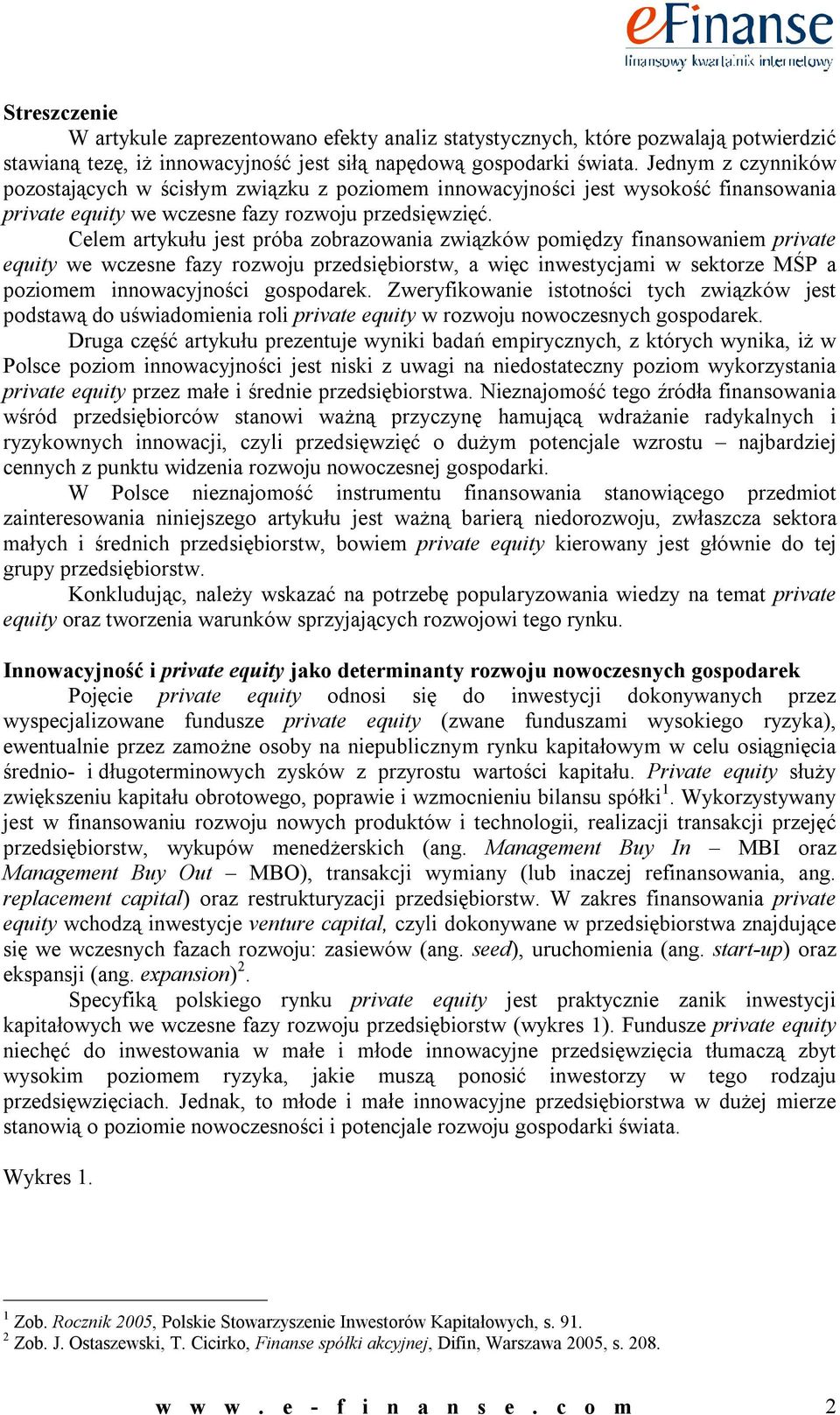 Celem artykułu jest próba zobrazowania związków pomiędzy finansowaniem private equity we wczesne fazy rozwoju przedsiębiorstw, a więc inwestycjami w sektorze MŚP a poziomem innowacyjności gospodarek.