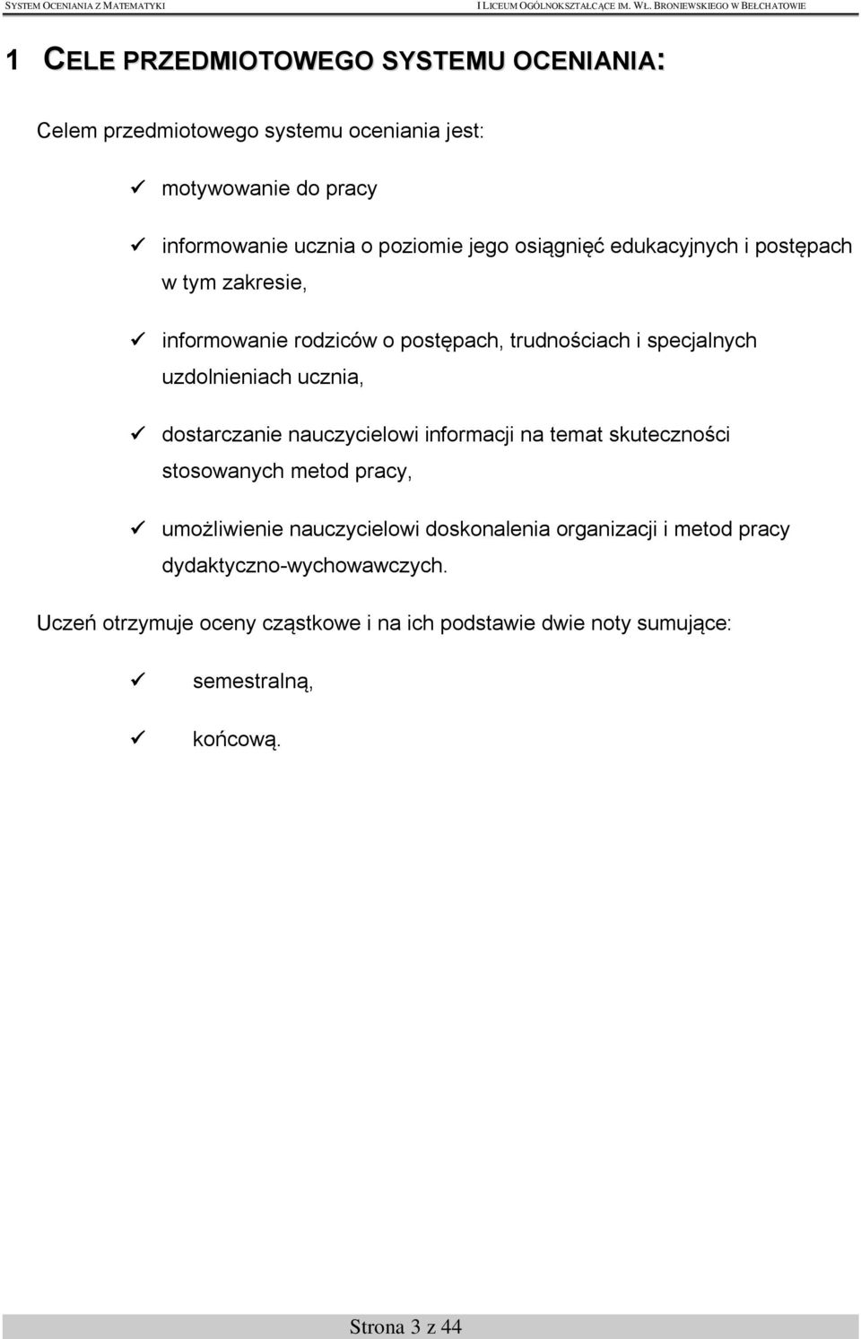 dostarczanie nauczycielowi informacji na temat skuteczności stosowanych metod pracy, umożliwienie nauczycielowi doskonalenia organizacji i