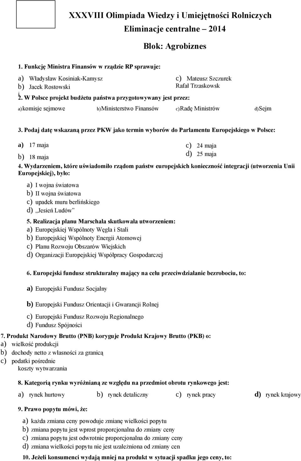 W Polsce projekt budżetu państwa przygotowywany jest przez: a)komisje sejmowe b)ministerstwo Finansów c)radę Ministrów d)sejm 3.