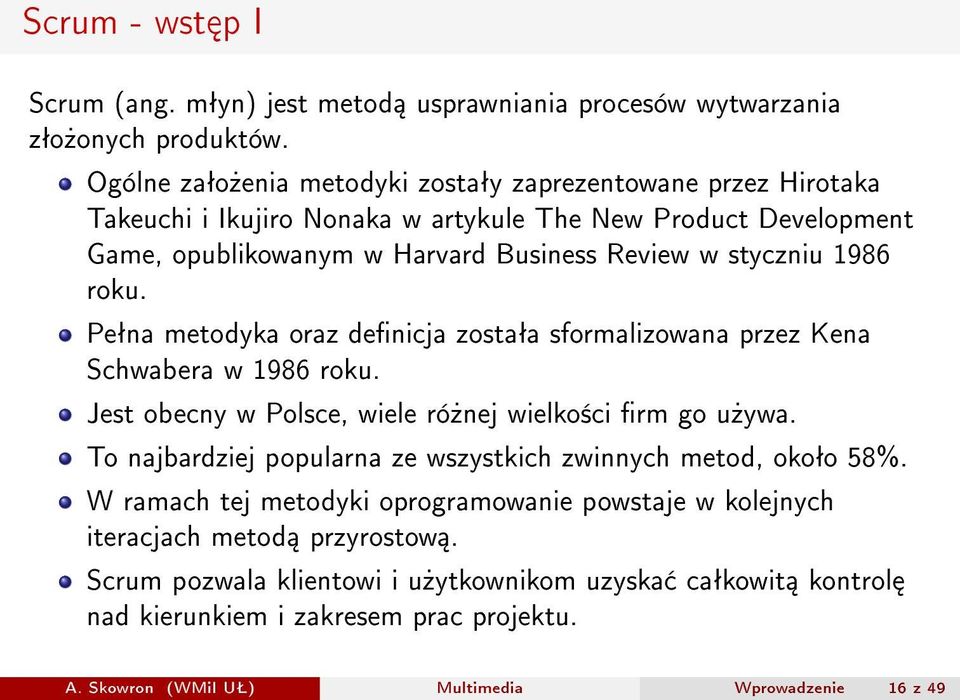 1986 roku. Peªna metodyka oraz denicja zostaªa sformalizowana przez Kena Schwabera w 1986 roku. Jest obecny w Polsce, wiele ró»nej wielko±ci rm go u»ywa.