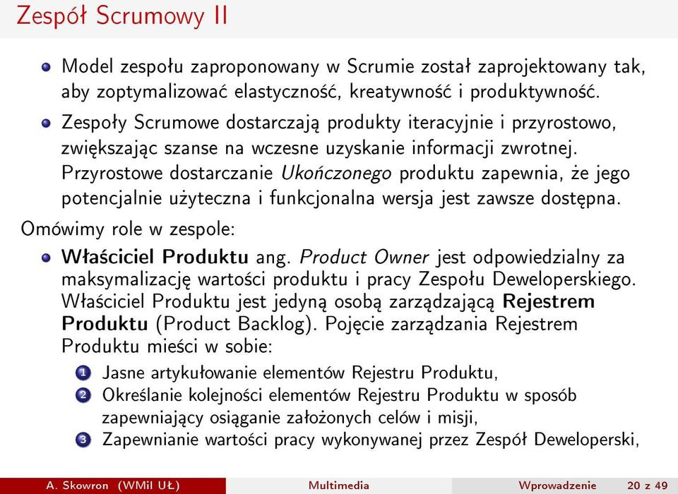 Przyrostowe dostarczanie Uko«czonego produktu zapewnia,»e jego potencjalnie u»yteczna i funkcjonalna wersja jest zawsze dost pna. Omówimy role w zespole: Wªa±ciciel Produktu ang.