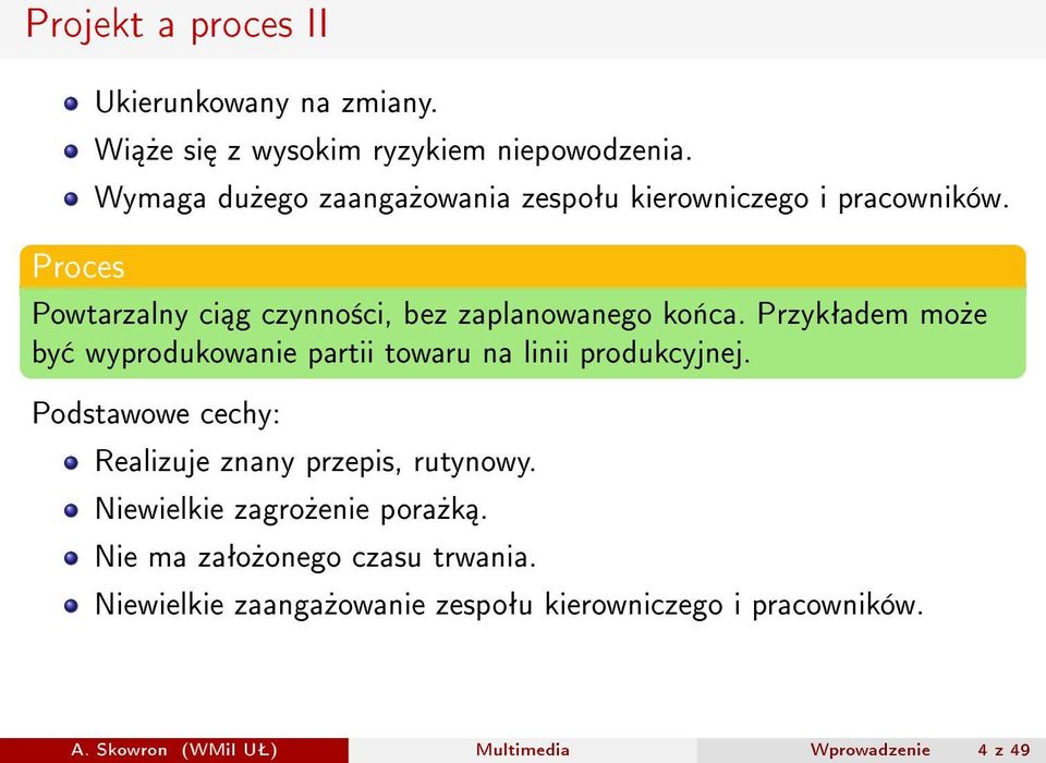 Przykªadem mo»e by wyprodukowanie partii towaru na linii produkcyjnej. Podstawowe cechy: Realizuje znany przepis, rutynowy.