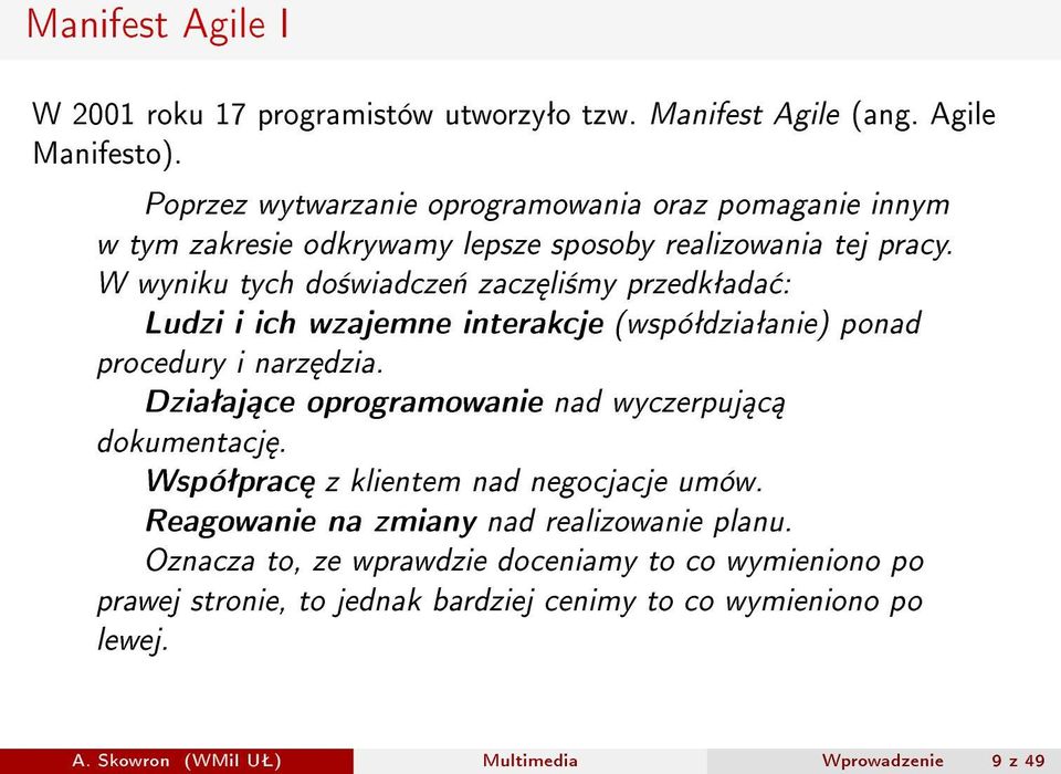 W wyniku tych do±wiadcze«zacz li±my przedkªada : Ludzi i ich wzajemne interakcje (wspóªdziaªanie) ponad procedury i narz dzia.