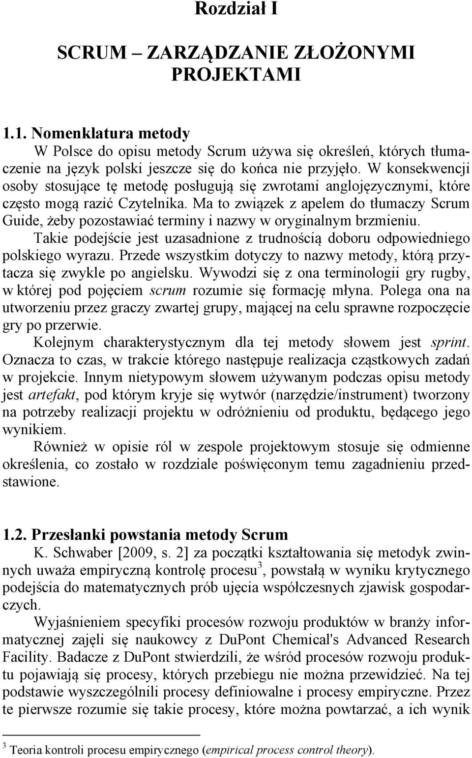 Ma to związek z apelem do tłumaczy Scrum Guide, żeby pozostawiać terminy i nazwy w oryginalnym brzmieniu. Takie podejście jest uzasadnione z trudnością doboru odpowiedniego polskiego wyrazu.