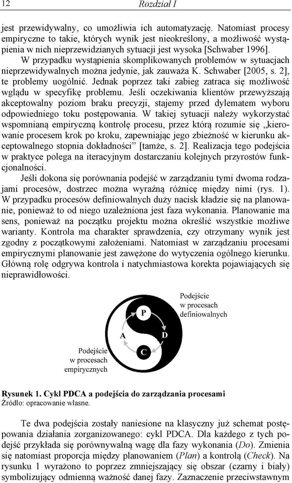 W przypadku wystąpienia skomplikowanych problemów w sytuacjach nieprzewidywalnych można jedynie, jak zauważa K. Schwaber [2005, s. 2], te problemy uogólnić.