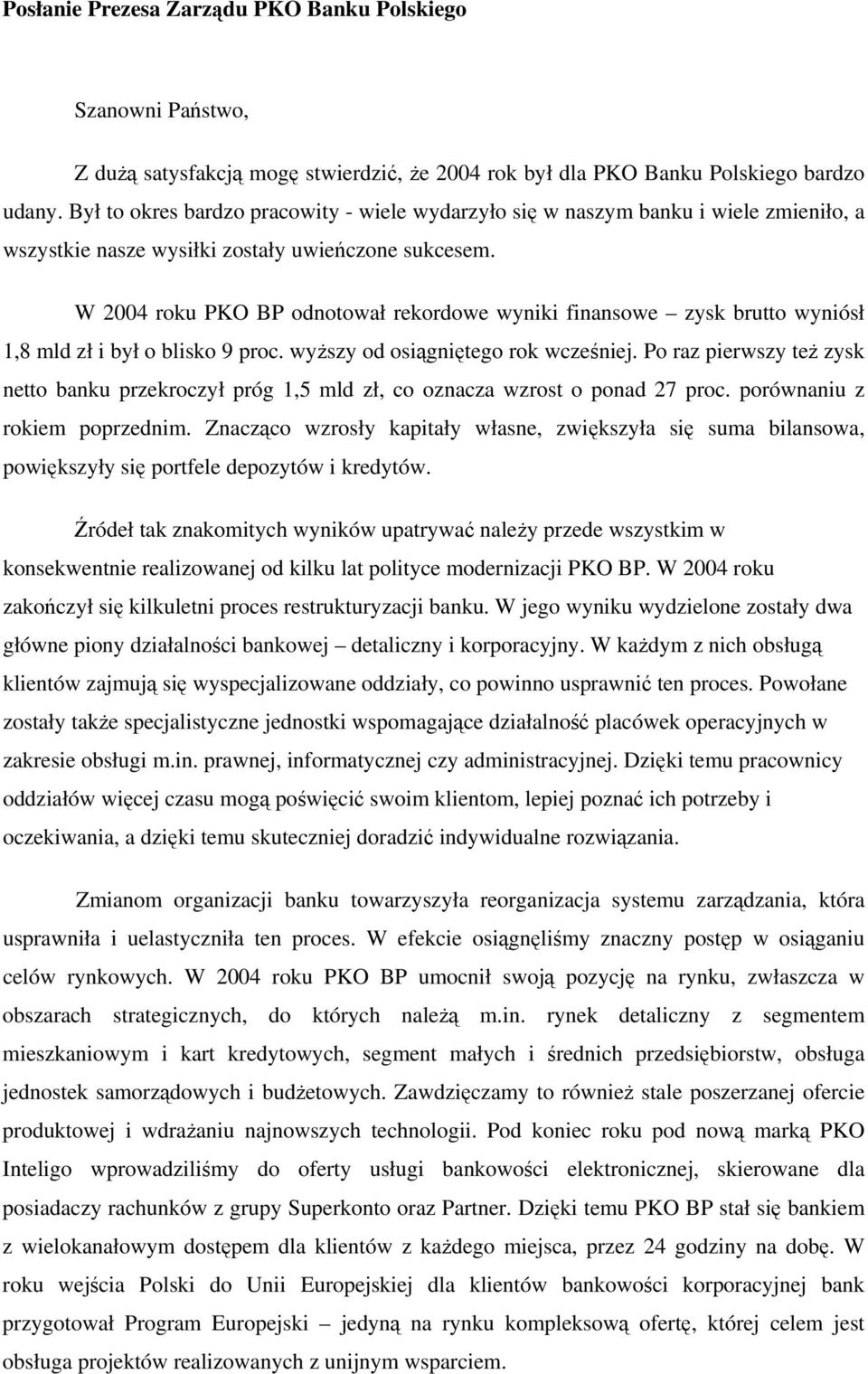 W 2004 roku PKO BP odnotował rekordowe wyniki finansowe zysk brutto wyniósł 1,8 mld zł i był o blisko 9 proc. wyższy od osiągniętego rok wcześniej.