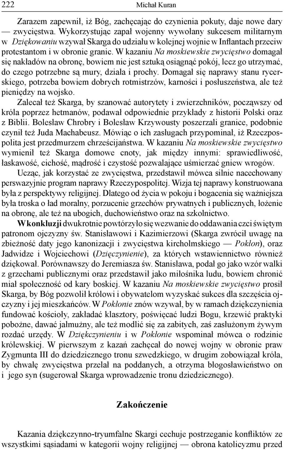 W kazaniu Na moskiewskie zwycięstwo domagał się nakładów na obronę, bowiem nie jest sztuką osiągnąć pokój, lecz go utrzymać, do czego potrzebne są mury, działa i prochy.