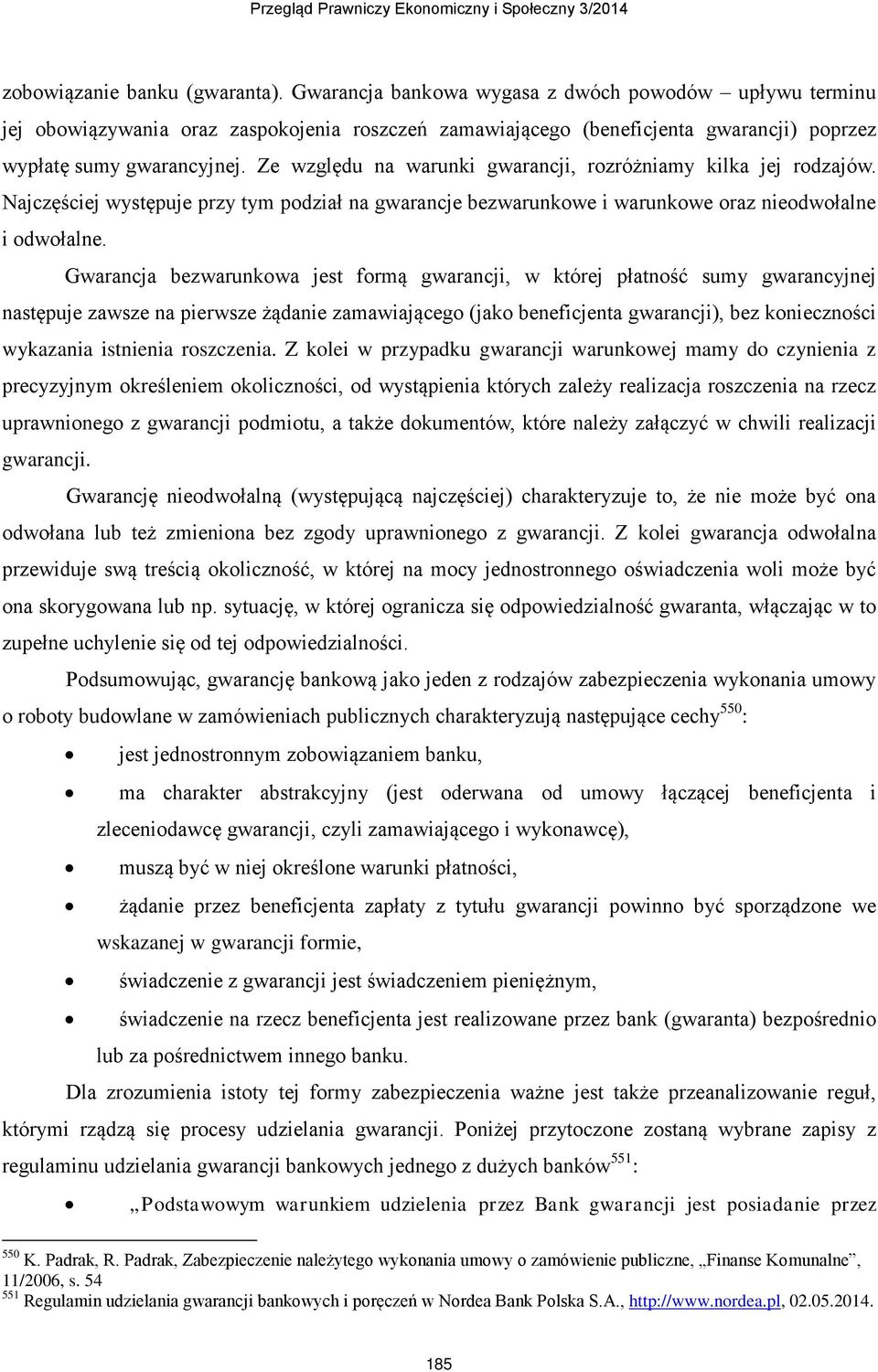 Ze względu na warunki gwarancji, rozróżniamy kilka jej rodzajów. Najczęściej występuje przy tym podział na gwarancje bezwarunkowe i warunkowe oraz nieodwołalne i odwołalne.