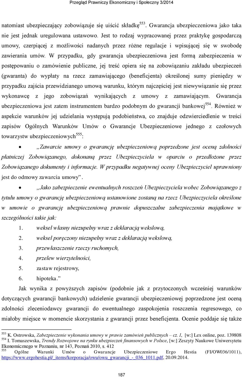 W przypadku, gdy gwarancja ubezpieczeniowa jest formą zabezpieczenia w postępowaniu o zamówienie publiczne, jej treść opiera się na zobowiązaniu zakładu ubezpieczeń (gwaranta) do wypłaty na rzecz