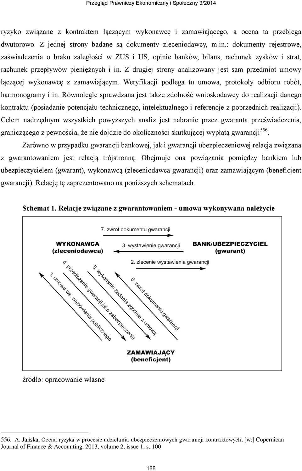 Z drugiej strony analizowany jest sam przedmiot umowy łączącej wykonawcę z zamawiającym. Weryfikacji podlega tu umowa, protokoły odbioru robót, harmonogramy i in.