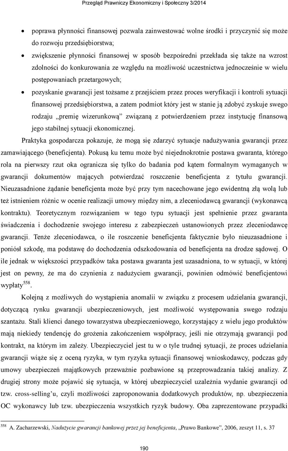 sytuacji finansowej przedsiębiorstwa, a zatem podmiot który jest w stanie ją zdobyć zyskuje swego rodzaju premię wizerunkową związaną z potwierdzeniem przez instytucję finansową jego stabilnej