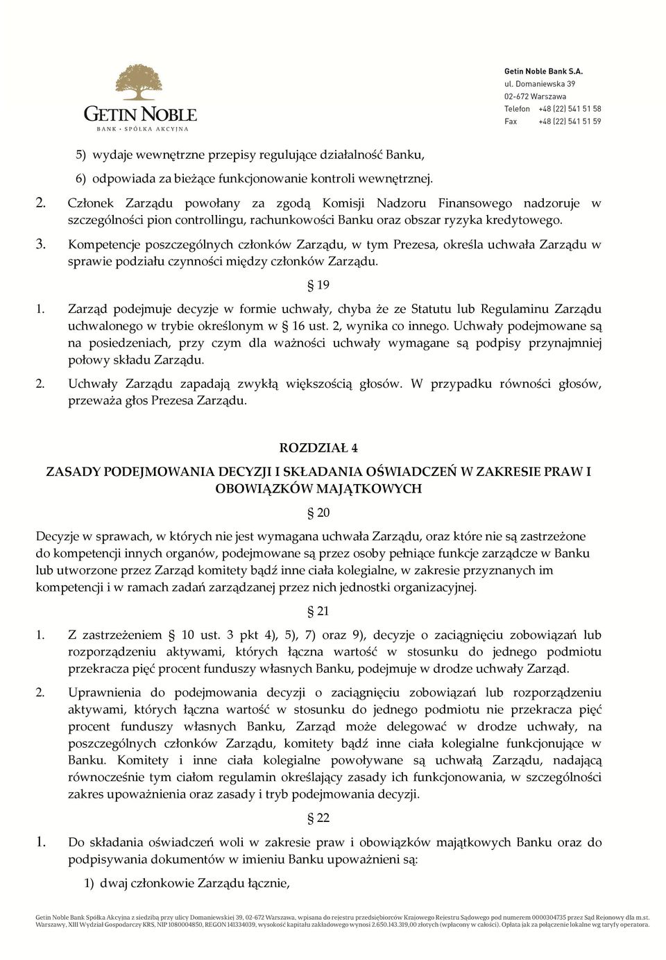 Kompetencje poszczególnych członków Zarządu, w tym Prezesa, określa uchwała Zarządu w sprawie podziału czynności między członków Zarządu. 19 1.