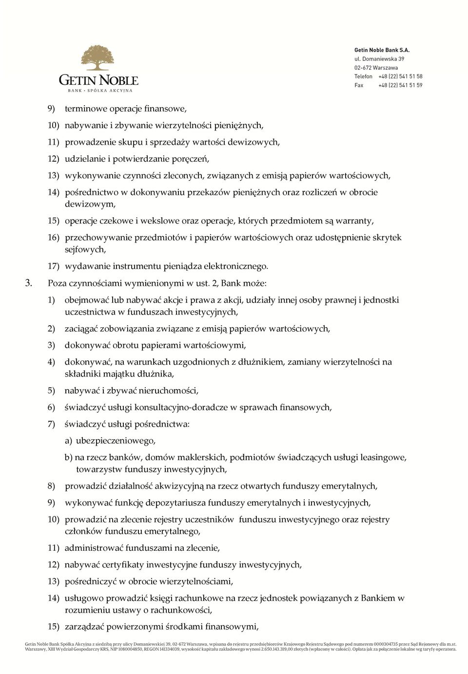 operacje, których przedmiotem są warranty, 16) przechowywanie przedmiotów i papierów wartościowych oraz udostępnienie skrytek sejfowych, 17) wydawanie instrumentu pieniądza elektronicznego. 3.