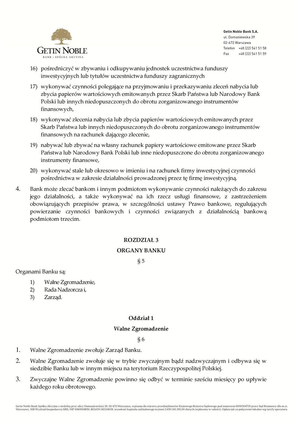 18) wykonywać zlecenia nabycia lub zbycia papierów wartościowych emitowanych przez Skarb Państwa lub innych niedopuszczonych do obrotu zorganizowanego instrumentów finansowych na rachunek dającego