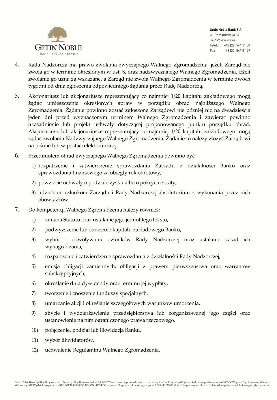 Nadzorczą. 5. Akcjonariusz lub akcjonariusze reprezentujący co najmniej 1/20 kapitału zakładowego mogą żądać umieszczenia określonych spraw w porządku obrad najbliższego Walnego Zgromadzenia.