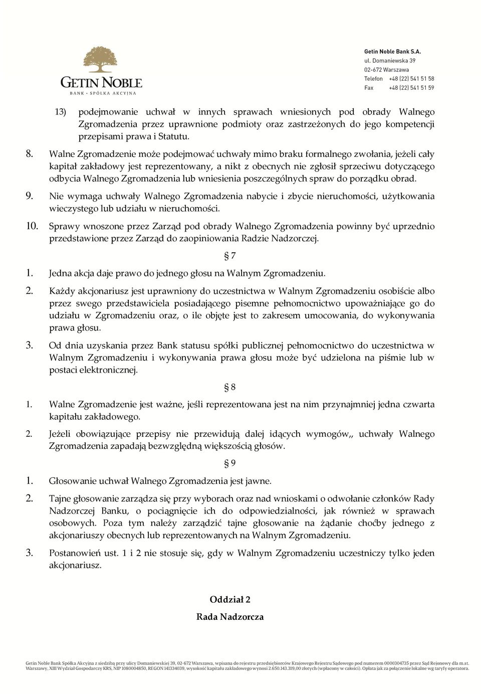 Zgromadzenia lub wniesienia poszczególnych spraw do porządku obrad. 9. Nie wymaga uchwały Walnego Zgromadzenia nabycie i zbycie nieruchomości, użytkowania wieczystego lub udziału w nieruchomości. 10.