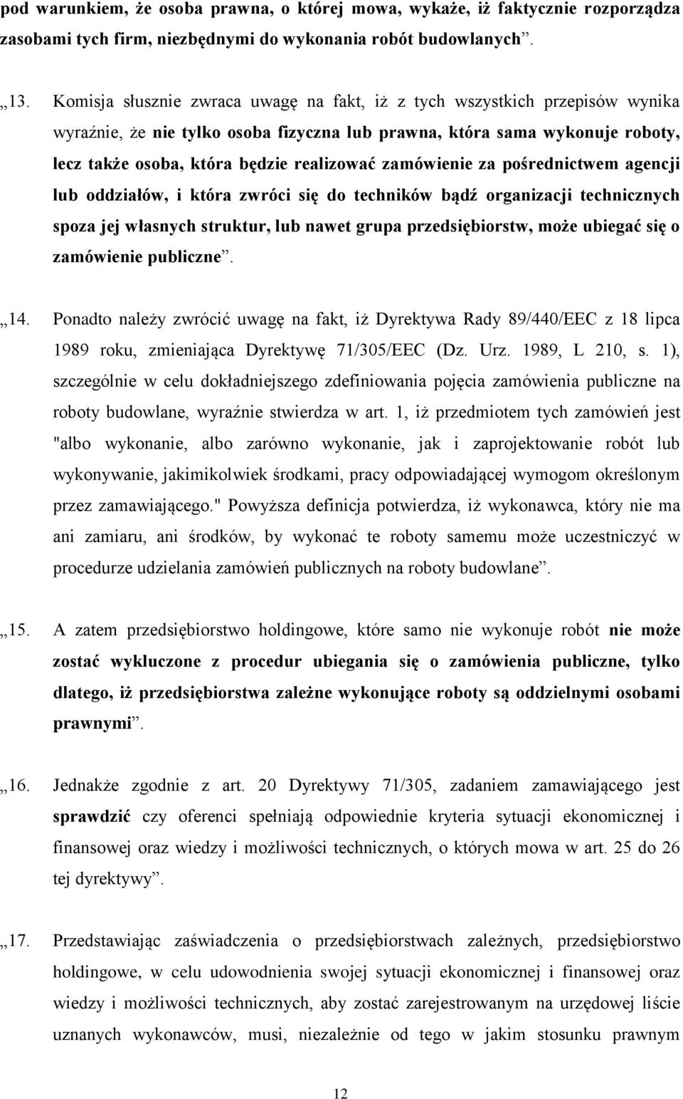 zamówienie za pośrednictwem agencji lub oddziałów, i która zwróci się do techników bądź organizacji technicznych spoza jej własnych struktur, lub nawet grupa przedsiębiorstw, może ubiegać się o