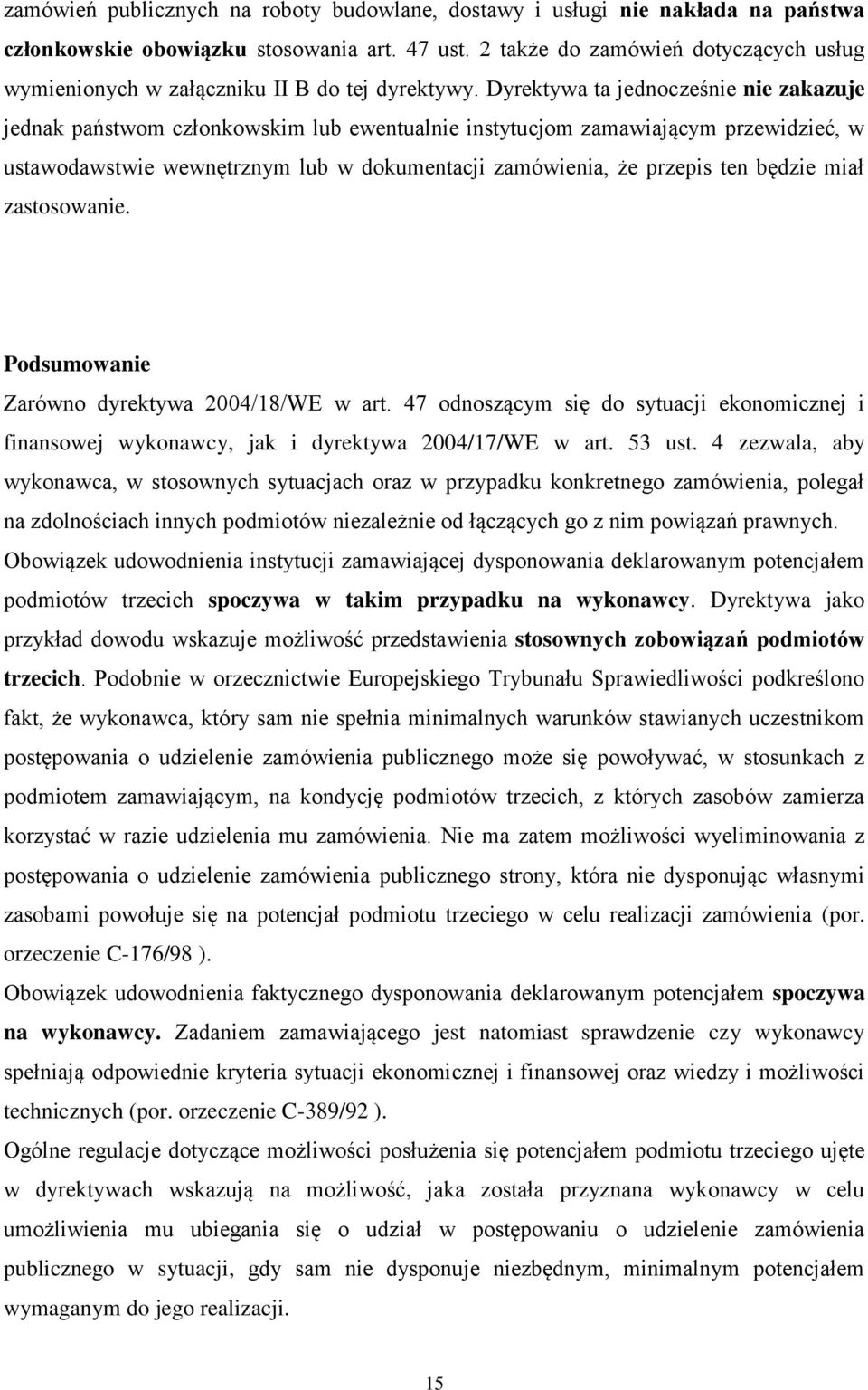 Dyrektywa ta jednocześnie nie zakazuje jednak państwom członkowskim lub ewentualnie instytucjom zamawiającym przewidzieć, w ustawodawstwie wewnętrznym lub w dokumentacji zamówienia, że przepis ten