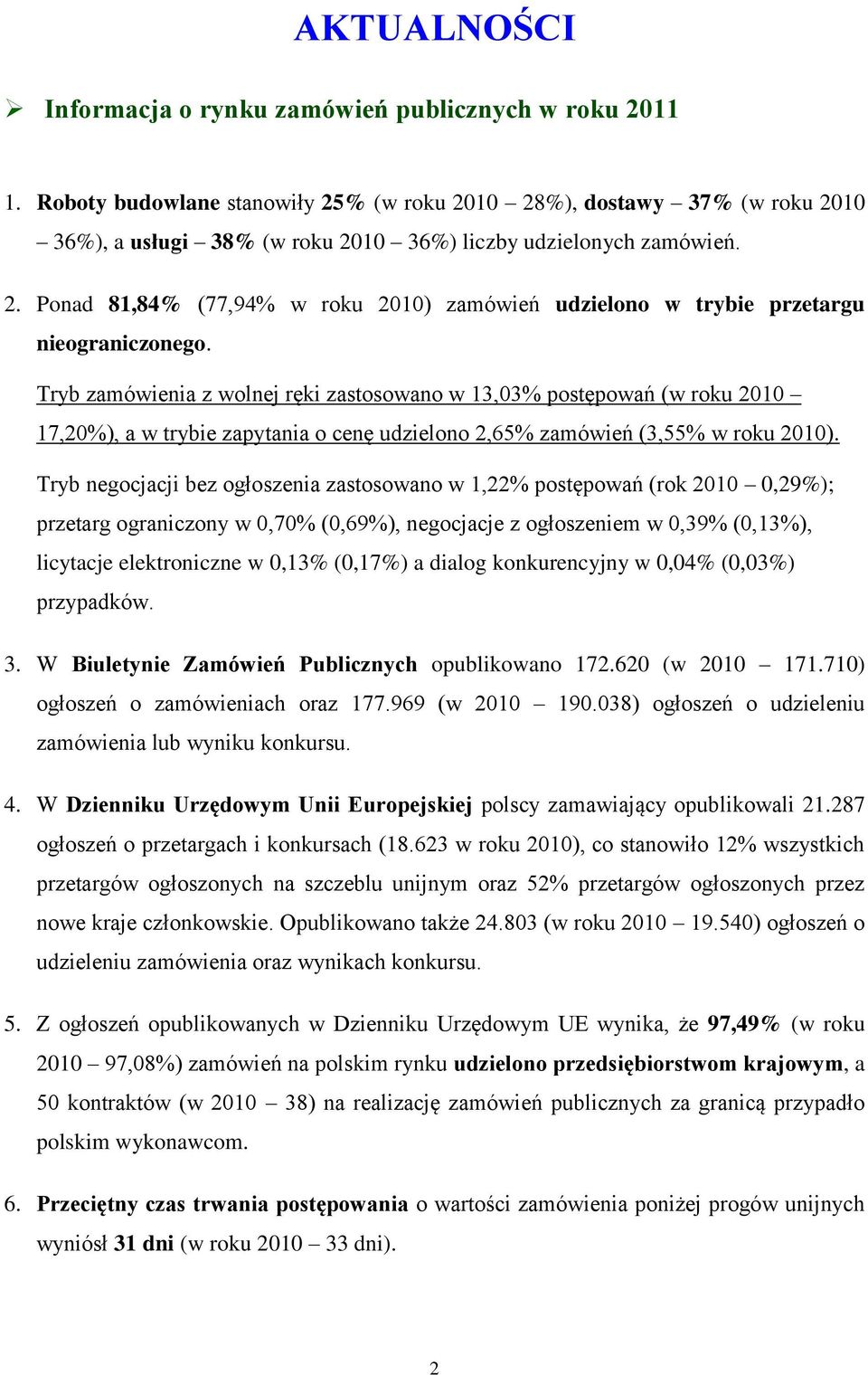 Tryb zamówienia z wolnej ręki zastosowano w 13,03% postępowań (w roku 2010 17,20%), a w trybie zapytania o cenę udzielono 2,65% zamówień (3,55% w roku 2010).