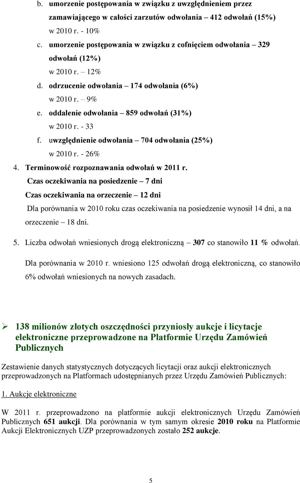 - 33 f. uwzględnienie odwołania 704 odwołania (25%) w 2010 r. - 26% 4. Terminowość rozpoznawania odwołań w 2011 r.