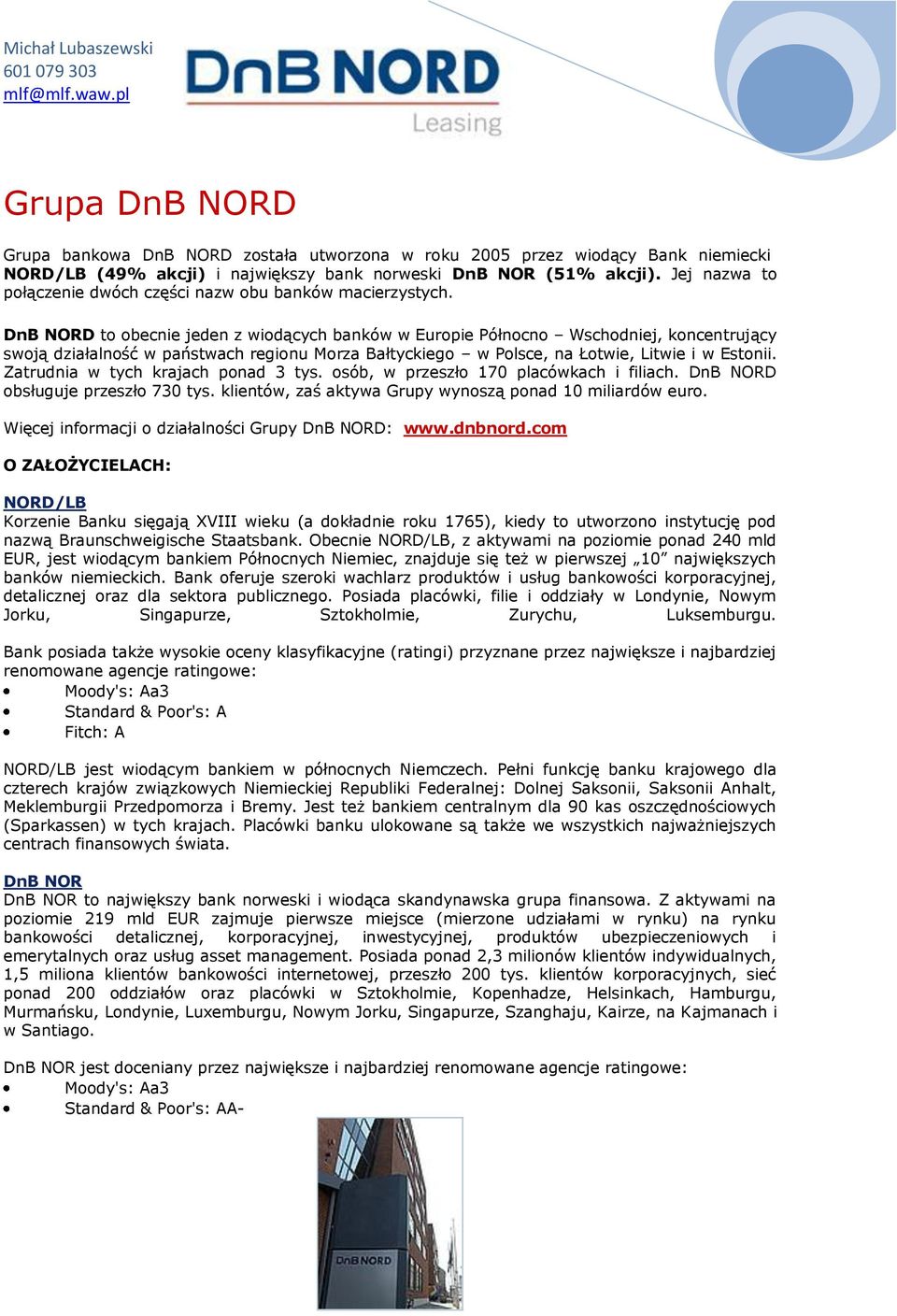 DnB NORD to obecnie jeden z wiodących banków w Europie Północno Wschodniej, koncentrujący swoją działalność w państwach regionu Morza Bałtyckiego w Polsce, na Łotwie, Litwie i w Estonii.