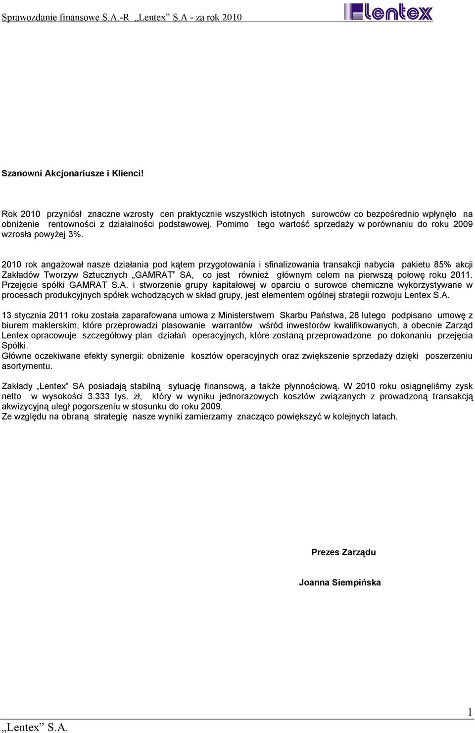 2010 rok angażował nasze działania pod kątem przygotowania i sfinalizowania transakcji nabycia pakietu 85% akcji Zakładów Tworzyw Sztucznych GAMRAT SA, co jest również głównym celem na pierwszą