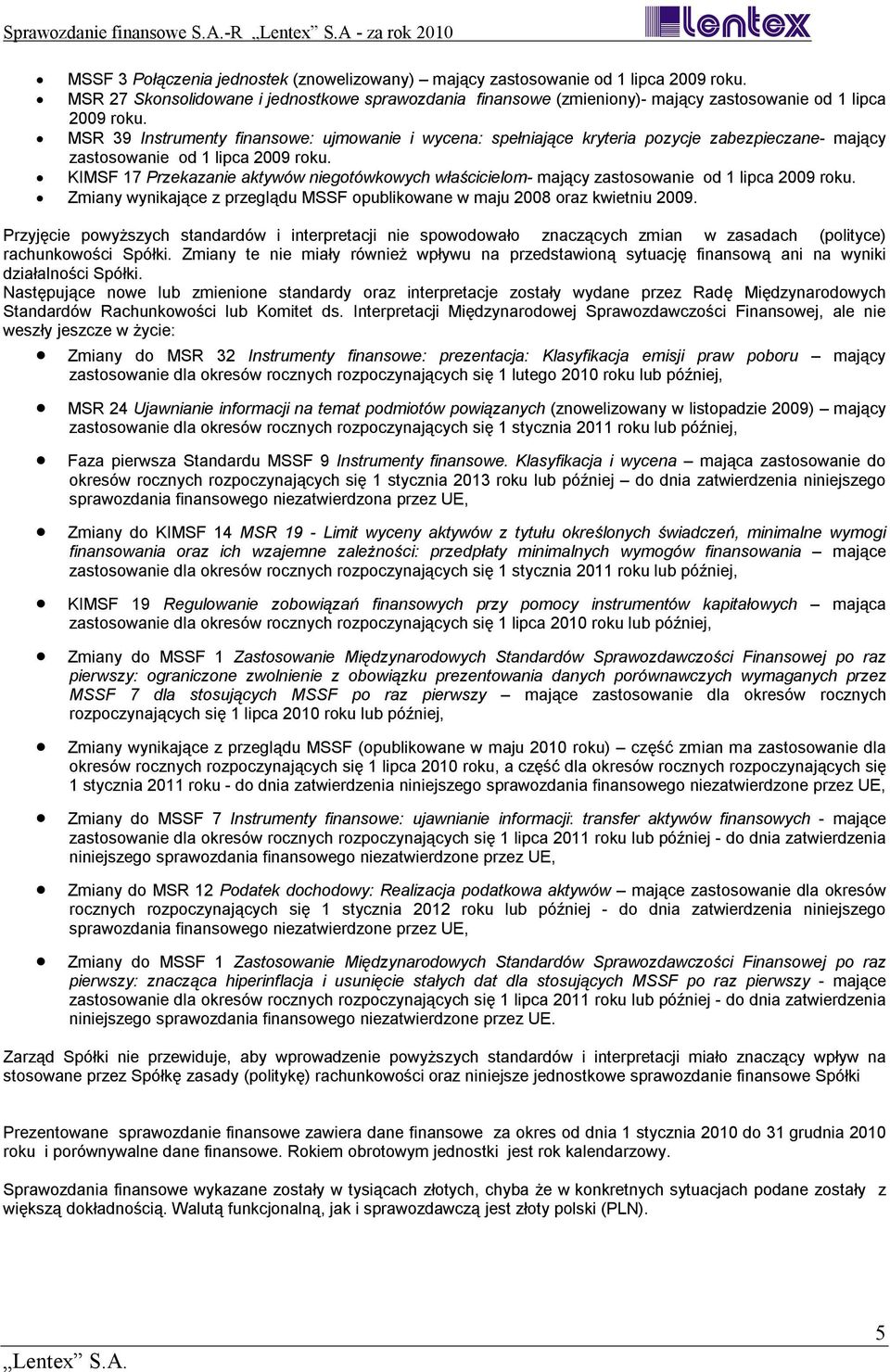 KIMSF 17 Przekazanie aktywów niegotówkowych właścicielom- mający zastosowanie od 1 lipca 2009 roku. Zmiany wynikające z przeglądu MSSF opublikowane w maju 2008 oraz kwietniu 2009.