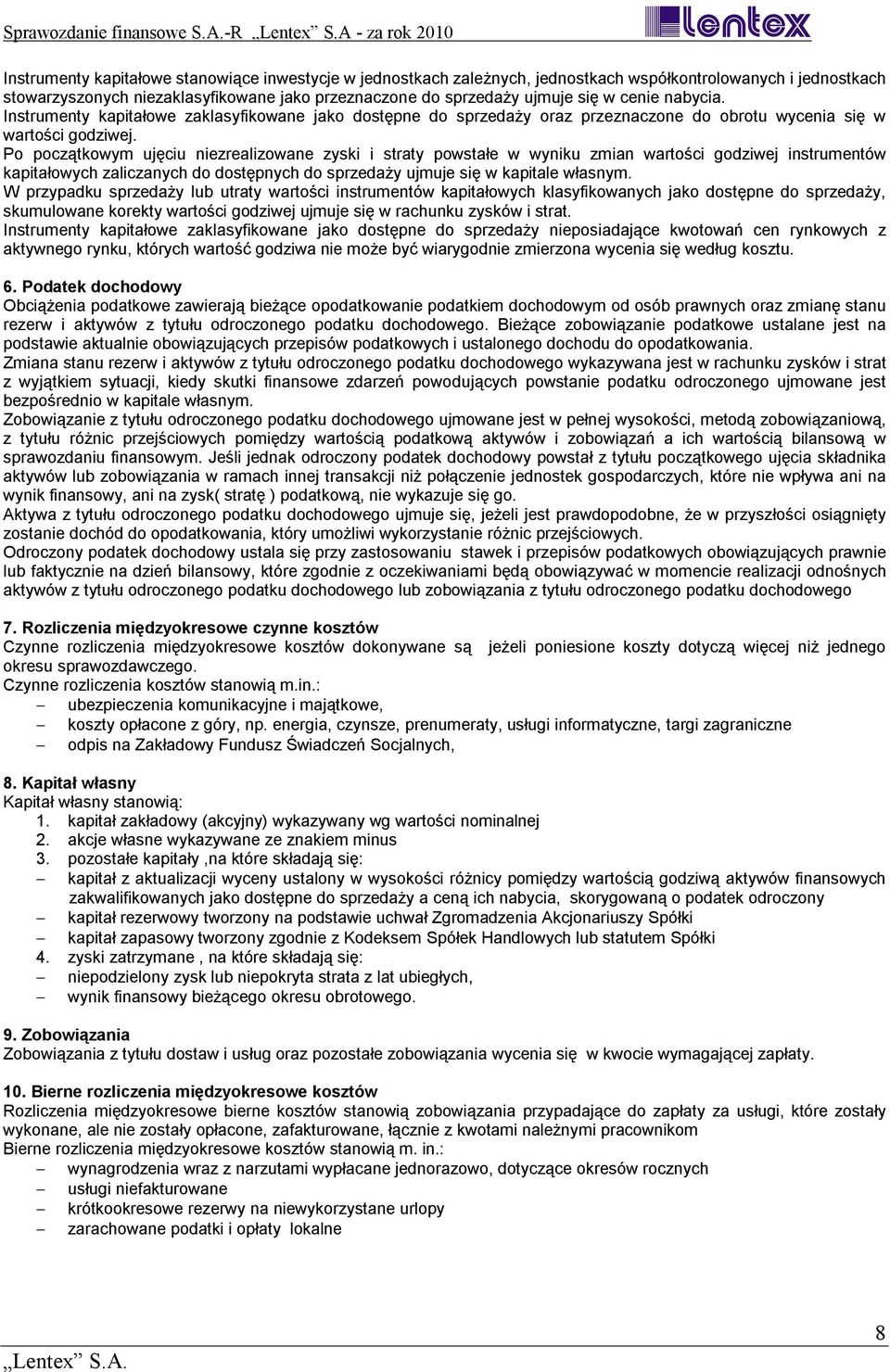 Po początkowym ujęciu niezrealizowane zyski i straty powstałe w wyniku zmian wartości godziwej instrumentów kapitałowych zaliczanych do dostępnych do sprzedaży ujmuje się w kapitale własnym.