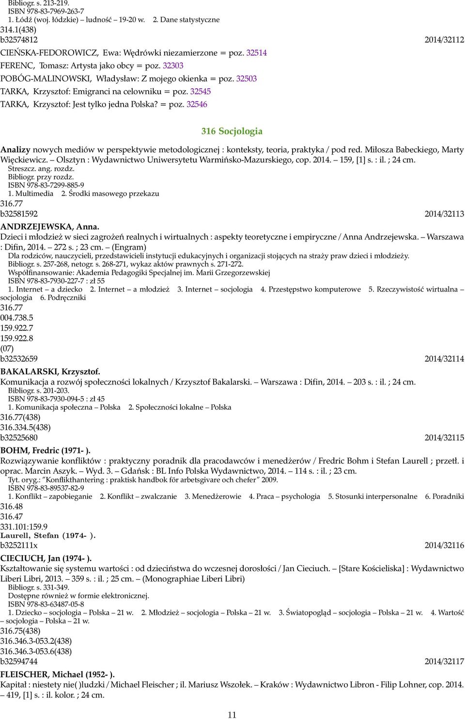 32545 TARKA, Krzysztof: Jest tylko jedna Polska? = poz. 32546 316 Socjologia Analizy nowych mediów w perspektywie metodologicznej : konteksty, teoria, praktyka / pod red.