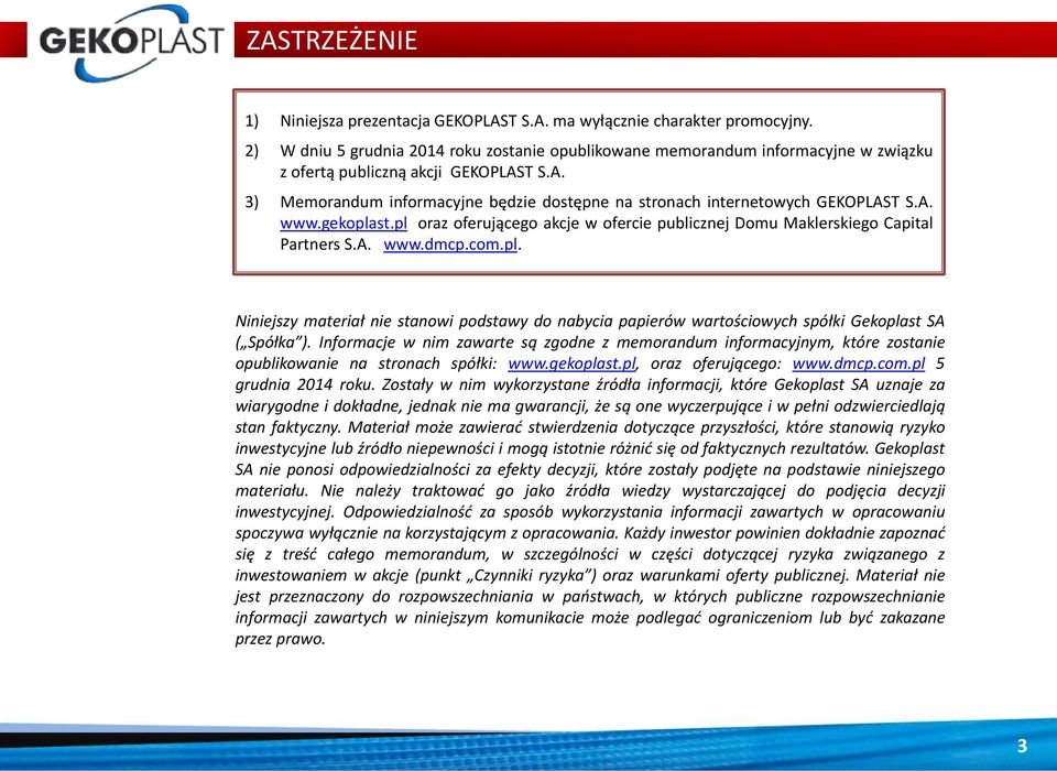 gekplast.pl raz ferująceg akcje w fercie publicznej Dmu Maklerskieg Capital Partners S.A. www.dmcp.cm.pl. Niniejszy materiał nie stanwi pdstawy d nabycia papierów wartściwych spółki Gekplast SA ( Spółka ).