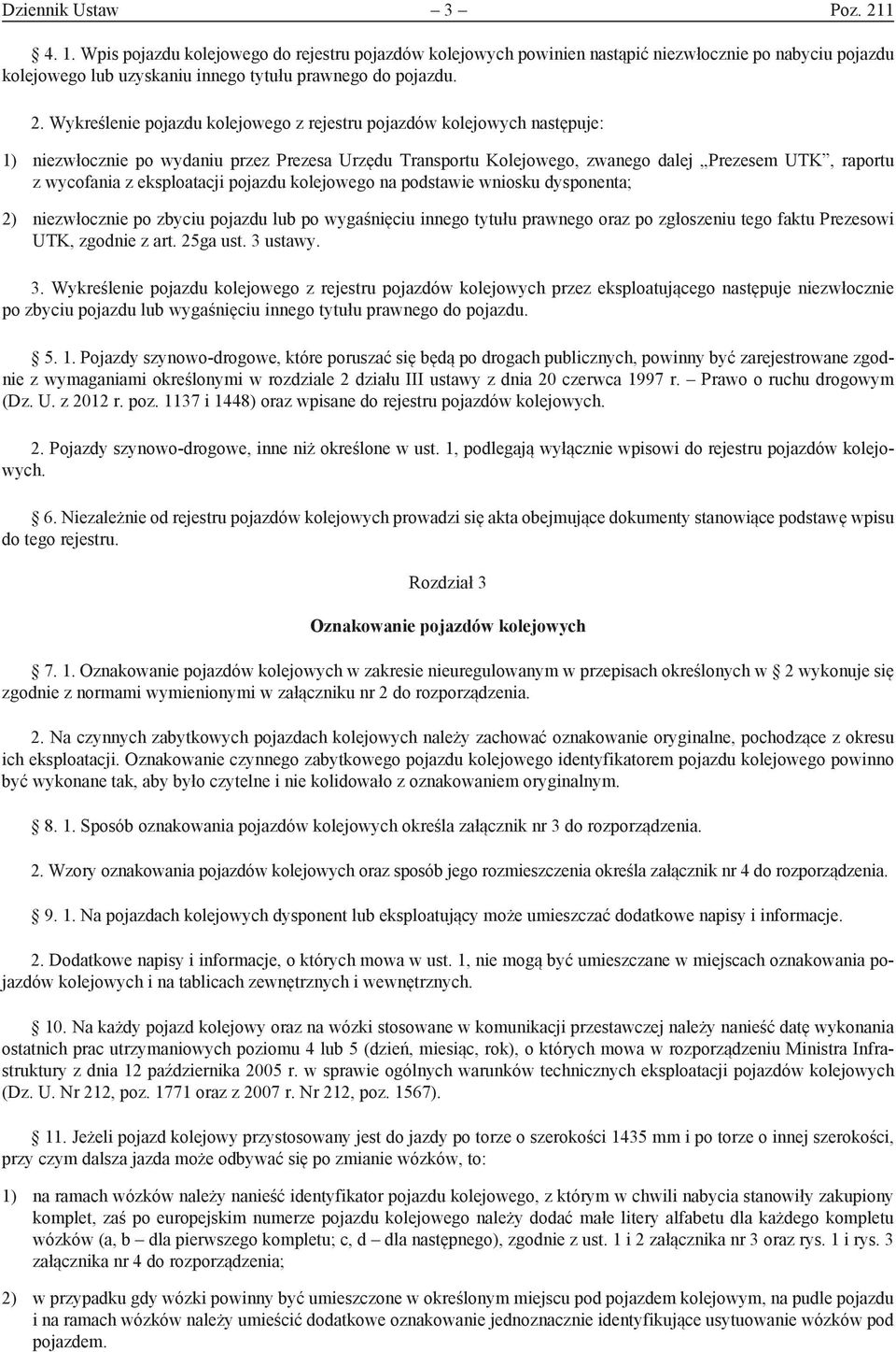 Wykreślenie pojazdu kolejowego z rejestru pojazdów kolejowych następuje: 1) niezwłocznie po wydaniu przez Prezesa Urzędu Transportu Kolejowego, zwanego dalej Prezesem UTK, raportu z wycofania z