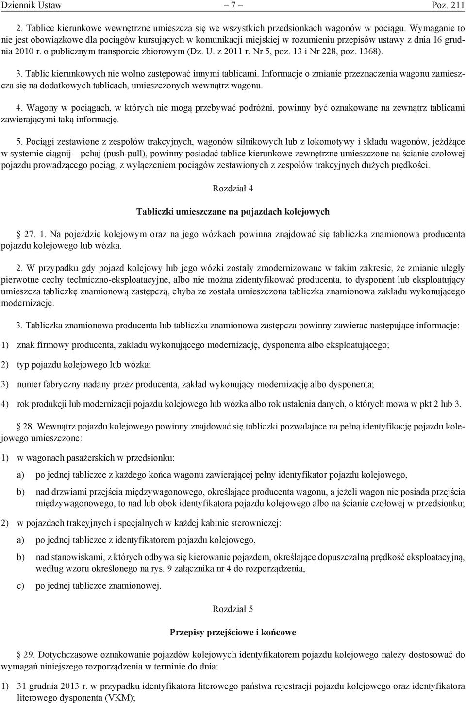 Nr 5, poz. 13 i Nr 228, poz. 1368). 3. Tablic kierunkowych nie wolno zastępować innymi tablicami.