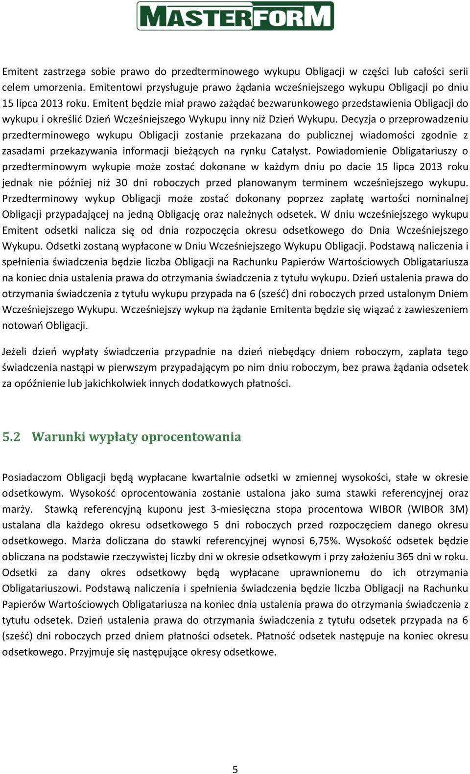 Emitent będzie miał prawo zażądać bezwarunkowego przedstawienia Obligacji do wykupu i określić Dzień Wcześniejszego Wykupu inny niż Dzień Wykupu.