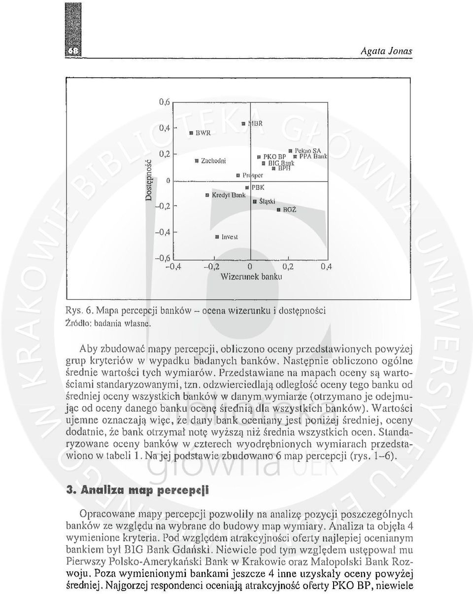 Aby zbudować mapy percepcji, obliczono oceny przedstawionych powyżej grup kryteriów w wypadku badanych banków, Następnie obliczono ogólne średnie wartości tych wymiarów, Przedstawiane na mapach oceny