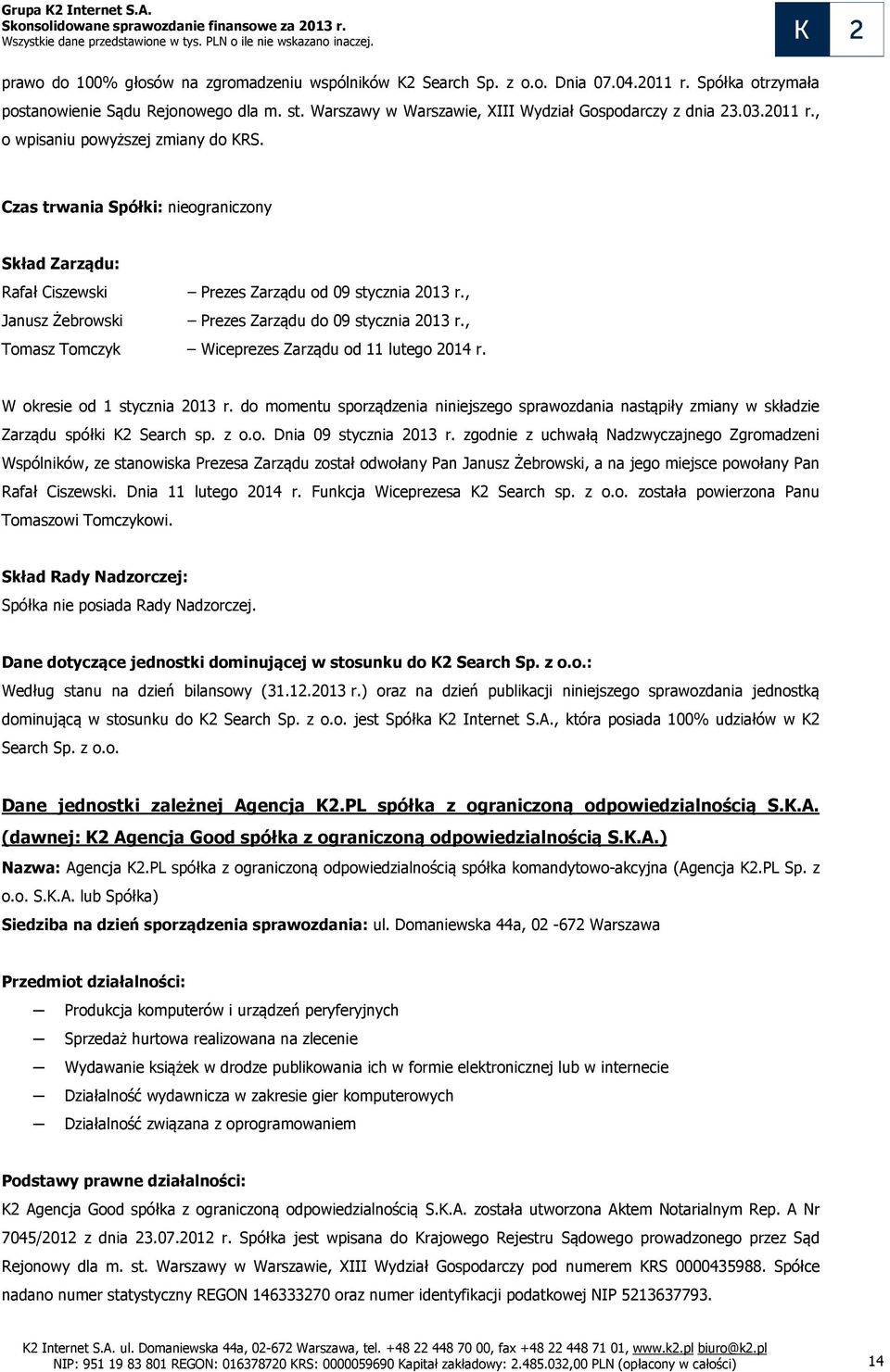 Czas trwania Spółki: nieograniczony Skład Zarządu: Rafał Ciszewski Prezes Zarządu od 09 stycznia 2013 r., Janusz Żebrowski Prezes Zarządu do 09 stycznia 2013 r.