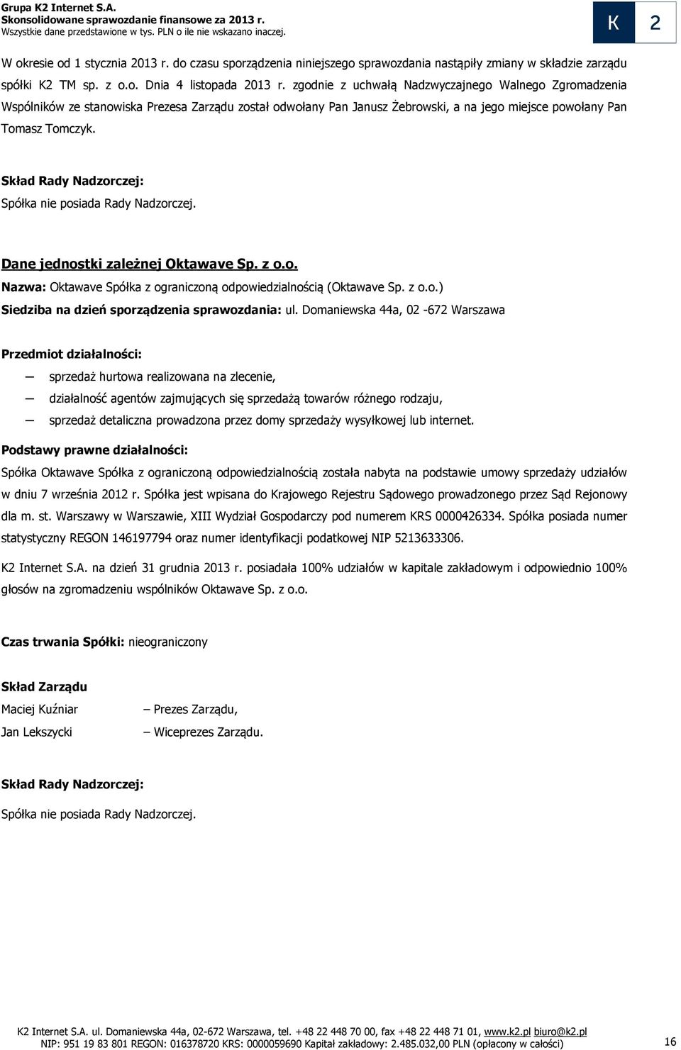 Skład Rady Nadzorczej: Spółka nie posiada Rady Nadzorczej. Dane jednostki zależnej Oktawave Sp. z o.o. Nazwa: Oktawave Spółka z ograniczoną odpowiedzialnością (Oktawave Sp. z o.o.) Siedziba na dzień sporządzenia sprawozdania: ul.