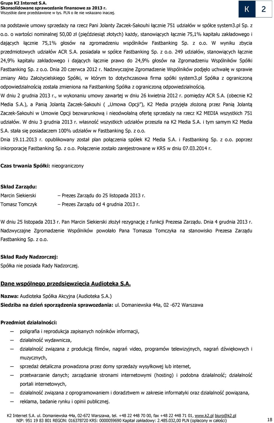 z o.o. Dnia 20 czerwca 2012 r. Nadzwyczajne Zgromadzenie Wspólników podjęło uchwałę w sprawie zmiany Aktu Założycielskiego Spółki, w którym to dotychczasowa firma spółki system3.