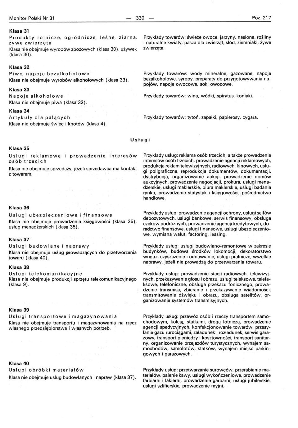 Klasa 32 P iwo, n a poj e beza I ko h o I owe Klasa nie obejmuje wyrobów alkoholowych (klasa 33). Klasa 33 Napoje alkoholowe Klasa nie obejmuje piwa (klasa 32).