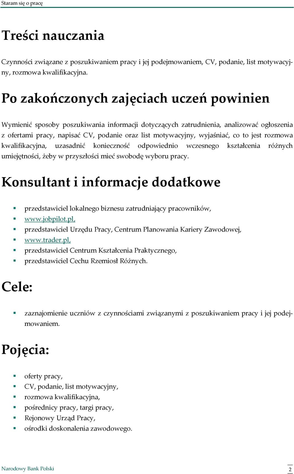 wyjaśniać, co to jest rozmowa kwalifikacyjna, uzasadnić konieczność odpowiednio wczesnego kształcenia różnych umiejętności, żeby w przyszłości mieć swobodę wyboru pracy.