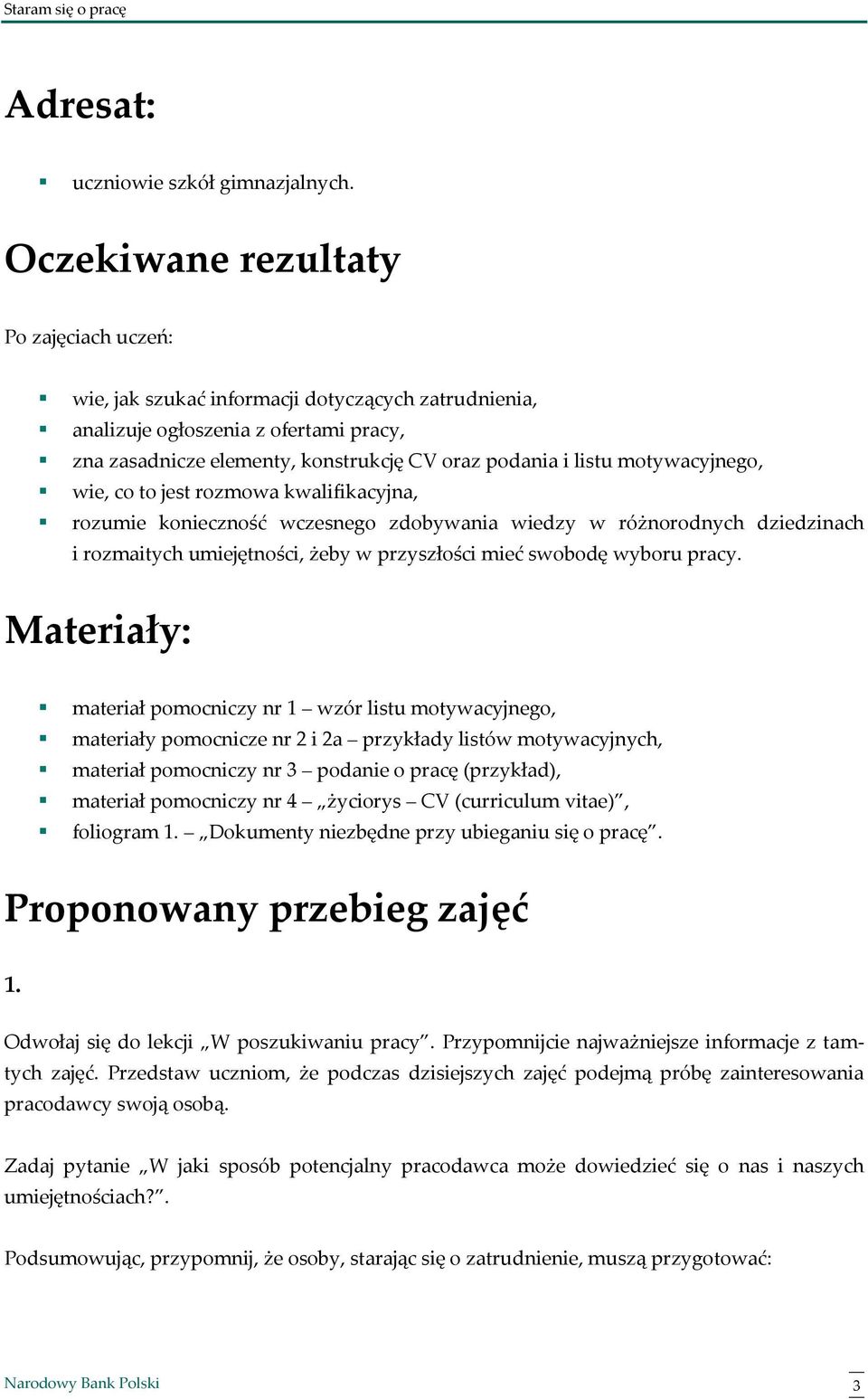 motywacyjnego, wie, co to jest rozmowa kwalifikacyjna, rozumie konieczność wczesnego zdobywania wiedzy w różnorodnych dziedzinach i rozmaitych umiejętności, żeby w przyszłości mieć swobodę wyboru